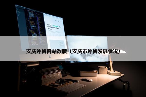 安庆外贸网站改版（安庆市外贸发展状况）
