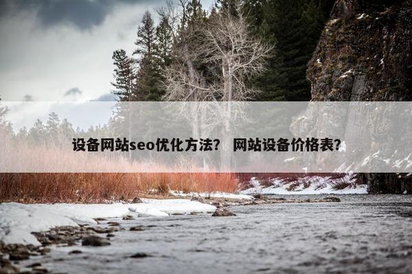 设备网站seo优化方法？ 网站设备价格表？