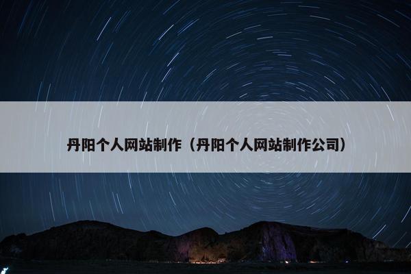 丹阳个人网站制作（丹阳个人网站制作公司）