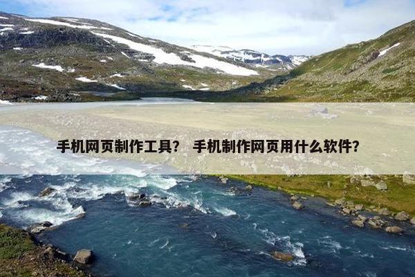 手机网页制作工具？ 手机制作网页用什么软件？