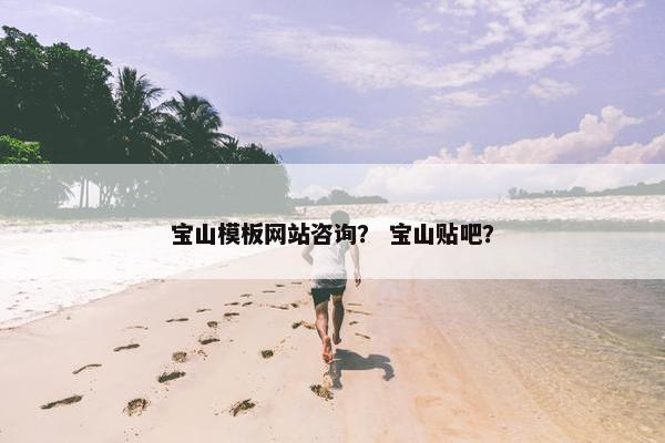 宝山模板网站咨询？ 宝山贴吧？