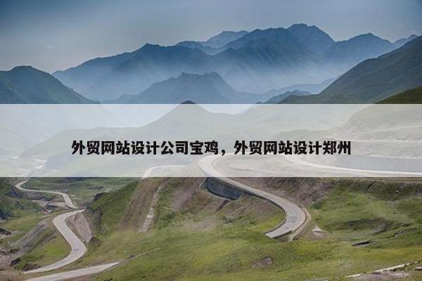 外贸网站设计公司宝鸡，外贸网站设计郑州