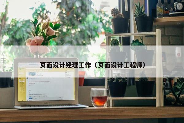 页面设计经理工作（页面设计工程师）