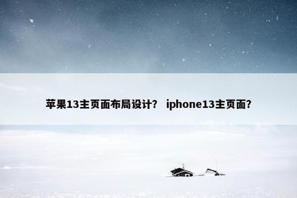 苹果13主页面布局设计？ iphone13主页面？