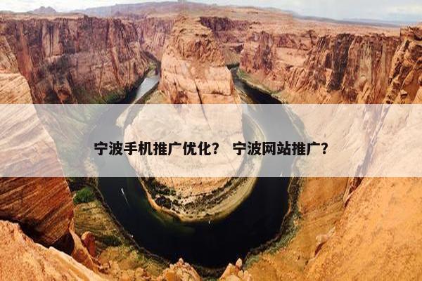 宁波手机推广优化？ 宁波网站推广？