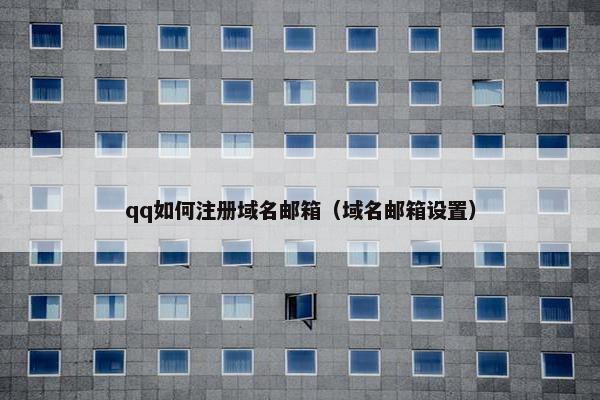 qq如何注册域名邮箱（域名邮箱设置）