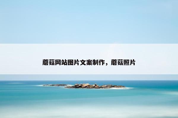 蘑菇网站图片文案制作，蘑菇照片