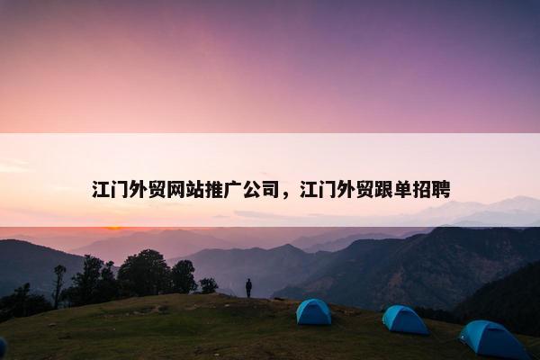 江门外贸网站推广公司，江门外贸跟单招聘