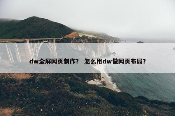 dw全屏网页制作？ 怎么用dw做网页布局？