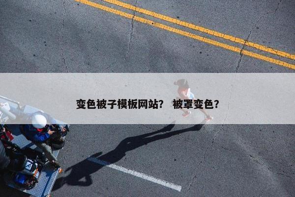 变色被子模板网站？ 被罩变色？