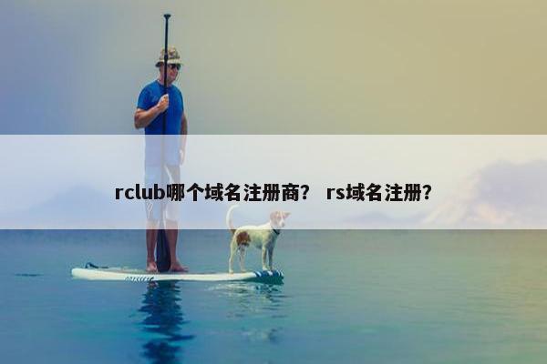 rclub哪个域名注册商？ rs域名注册？