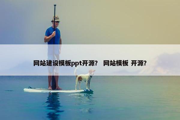 网站建设模板ppt开源？ 网站模板 开源？