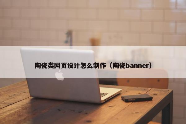陶瓷类网页设计怎么制作（陶瓷banner）