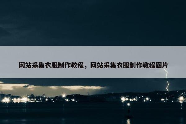 网站采集衣服制作教程，网站采集衣服制作教程图片