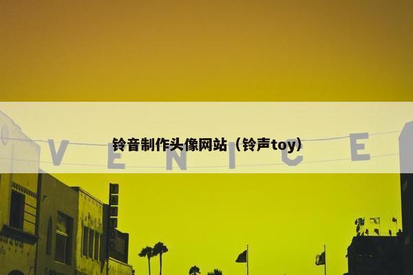 铃音制作头像网站（铃声toy）