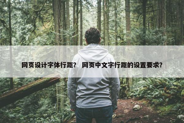 网页设计字体行距？ 网页中文字行距的设置要求？
