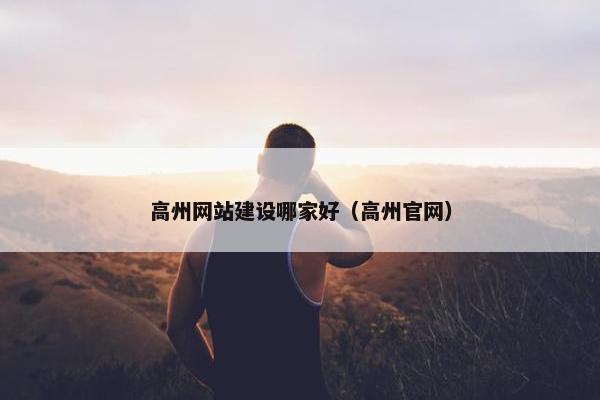 高州网站建设哪家好（高州官网）