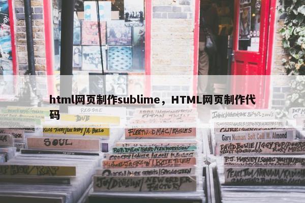 html网页制作sublime，HTML网页制作代码