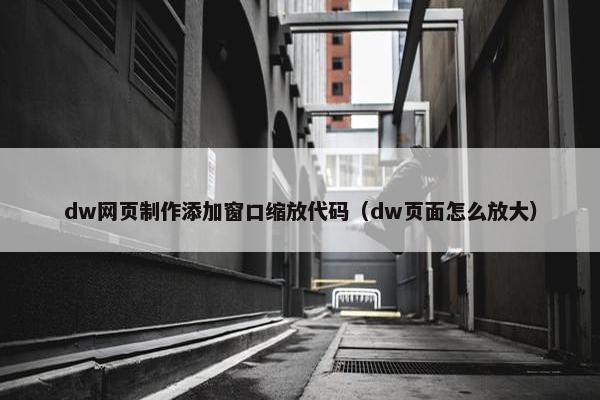 dw网页制作添加窗口缩放代码（dw页面怎么放大）