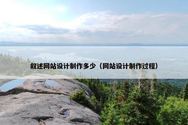 叙述网站设计制作多少（网站设计制作过程）