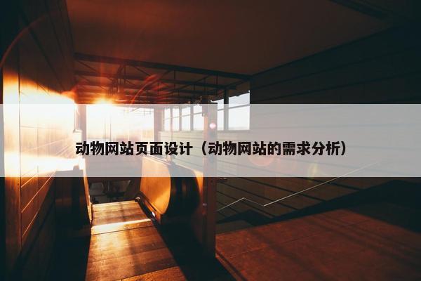 动物网站页面设计（动物网站的需求分析）