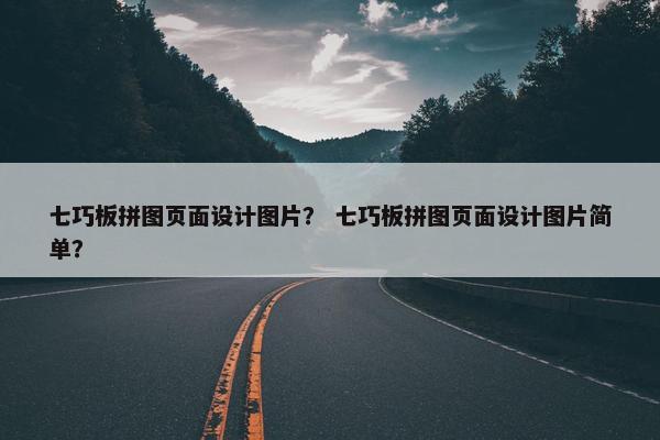 七巧板拼图页面设计图片？ 七巧板拼图页面设计图片简单？