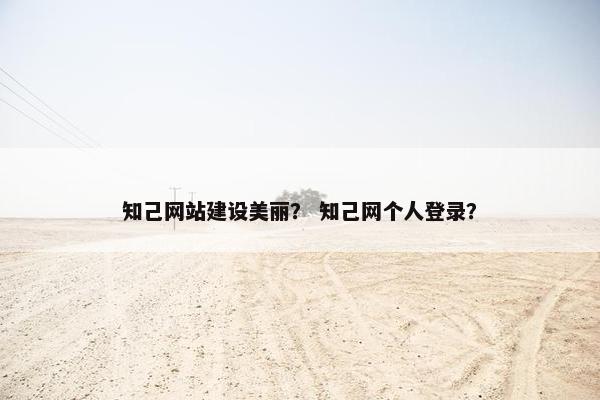 知己网站建设美丽？ 知己网个人登录？