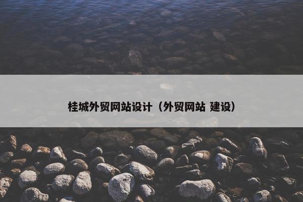 桂城外贸网站设计（外贸网站 建设）