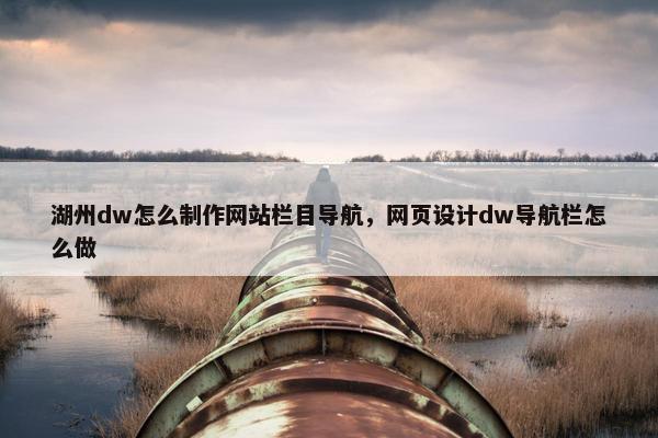 湖州dw怎么制作网站栏目导航，网页设计dw导航栏怎么做