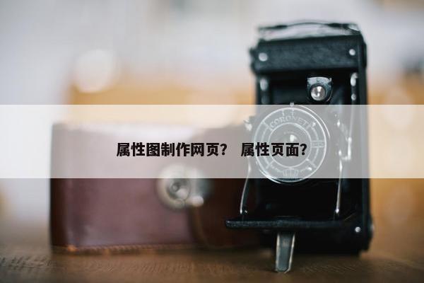 属性图制作网页？ 属性页面？