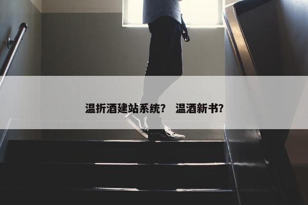 温折酒建站系统？ 温酒新书？