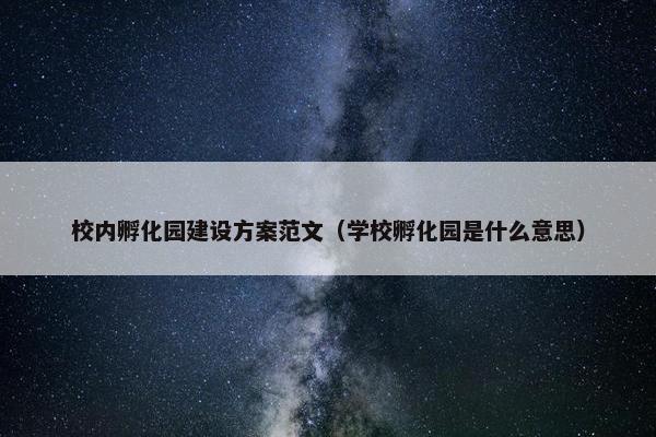 校内孵化园建设方案范文（学校孵化园是什么意思）