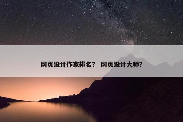 网页设计作家排名？ 网页设计大师？