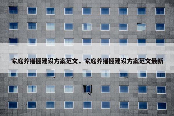 家庭养猪棚建设方案范文，家庭养猪棚建设方案范文最新