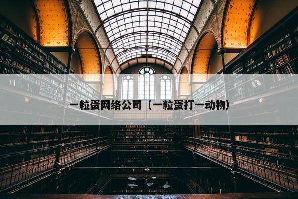 一粒蛋网络公司（一粒蛋打一动物）