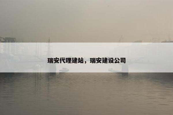 瑞安代理建站，瑞安建设公司