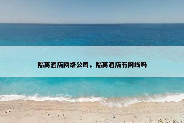 隔离酒店网络公司，隔离酒店有网线吗