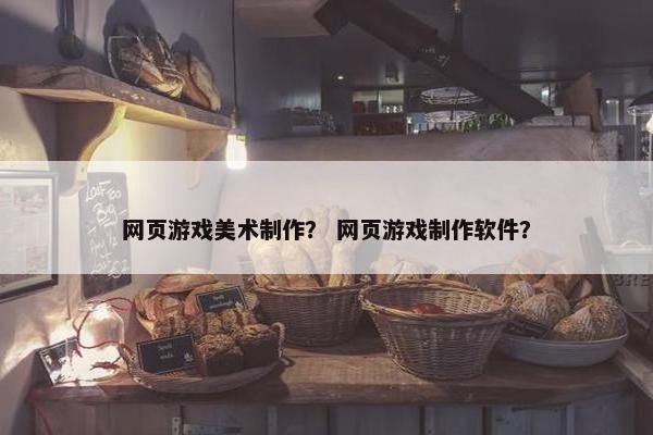网页游戏美术制作？ 网页游戏制作软件？