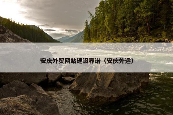 安庆外贸网站建设靠谱（安庆外运）