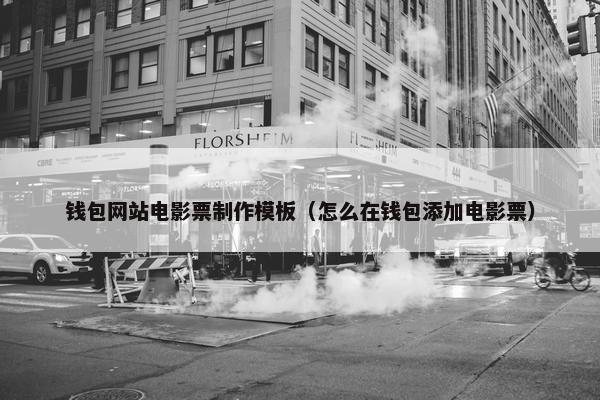 钱包网站电影票制作模板（怎么在钱包添加电影票）