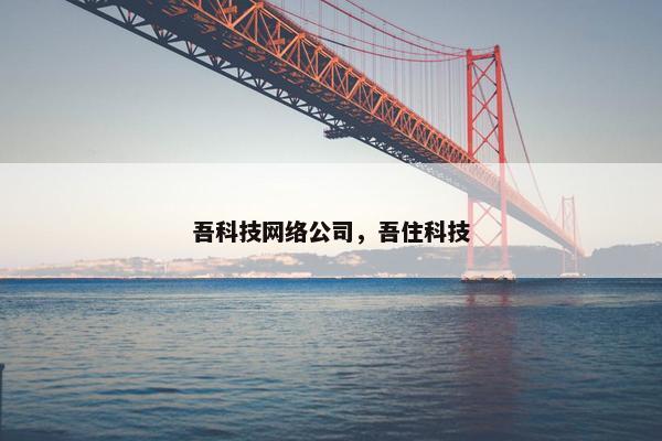 吾科技网络公司，吾住科技
