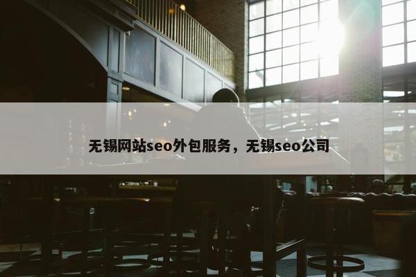 无锡网站seo外包服务，无锡seo公司