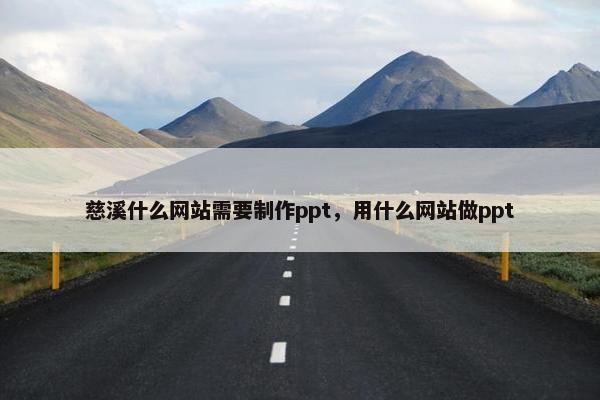 慈溪什么网站需要制作ppt，用什么网站做ppt