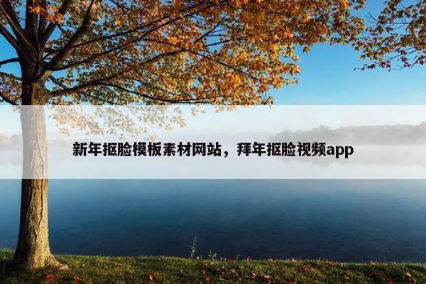 新年抠脸模板素材网站，拜年抠脸视频app