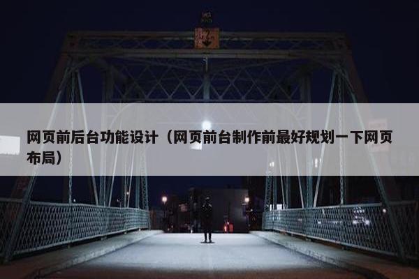网页前后台功能设计（网页前台制作前最好规划一下网页布局）