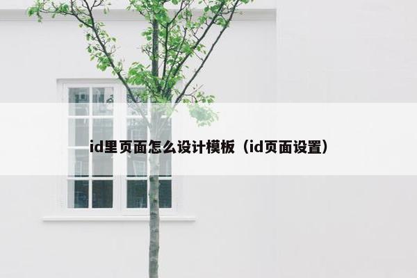 id里页面怎么设计模板（id页面设置）