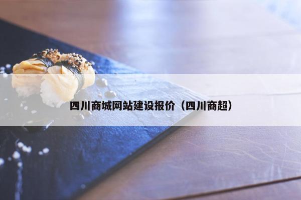 四川商城网站建设报价（四川商超）