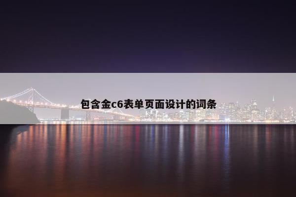 包含金c6表单页面设计的词条