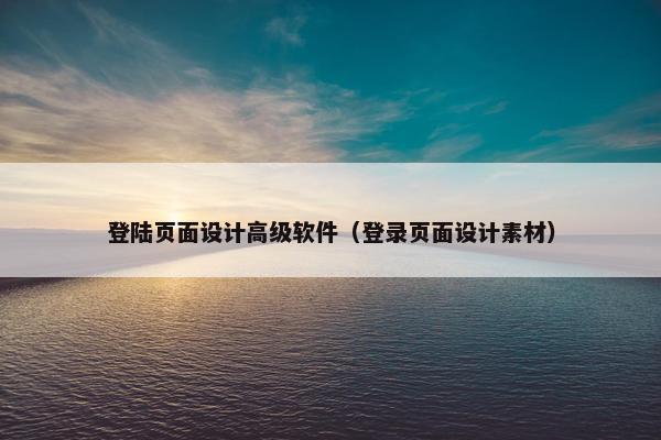 登陆页面设计高级软件（登录页面设计素材）