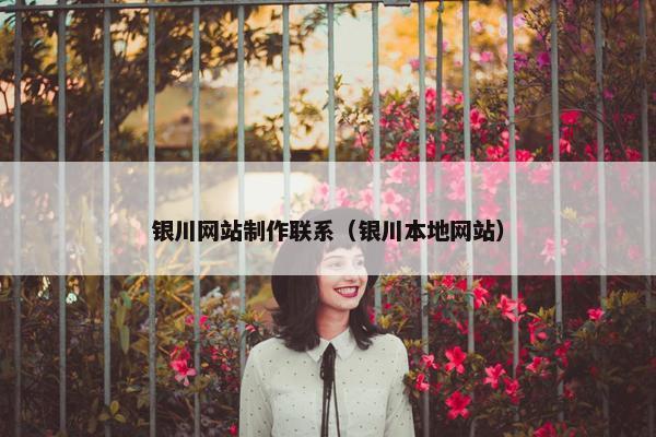 银川网站制作联系（银川本地网站）